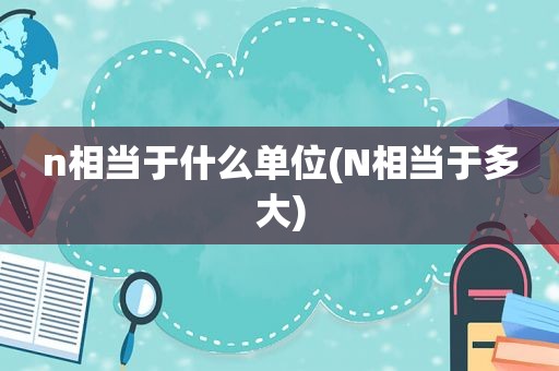 n相当于什么单位(N相当于多大)