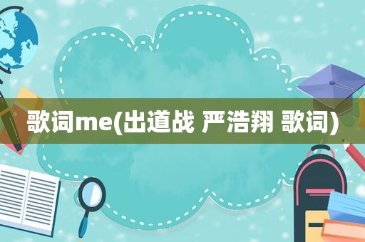 歌词me(出道战 严浩翔 歌词)