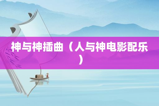 神与神插曲（人与神电影配乐）