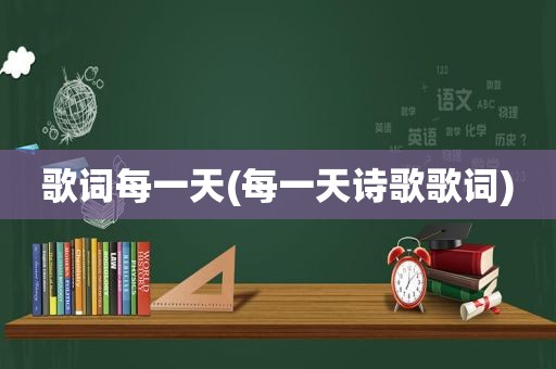 歌词每一天(每一天诗歌歌词)