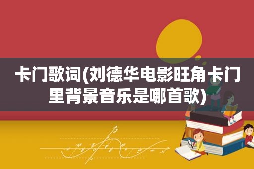 卡门歌词(刘德华电影旺角卡门里背景音乐是哪首歌)