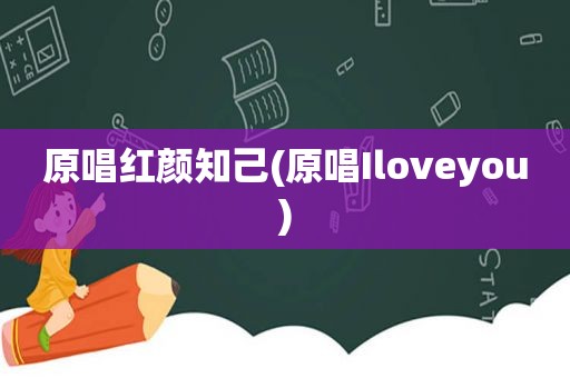 原唱红颜知己(原唱Iloveyou)