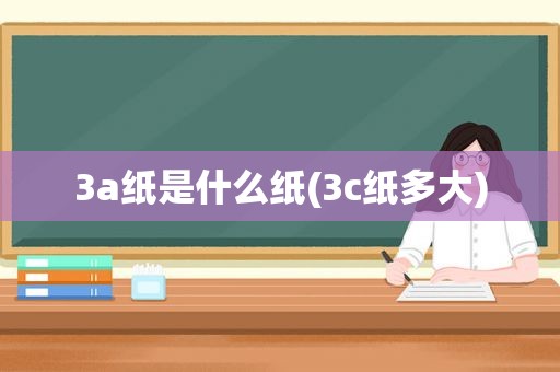 3a纸是什么纸(3c纸多大)