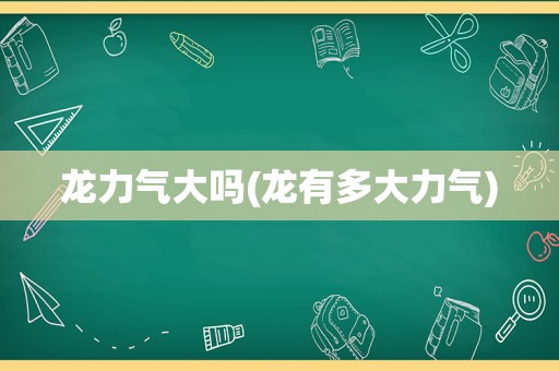龙力气大吗(龙有多大力气)