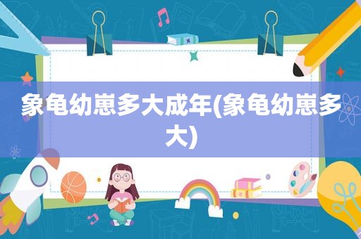 象龟幼崽多大成年(象龟幼崽多大)