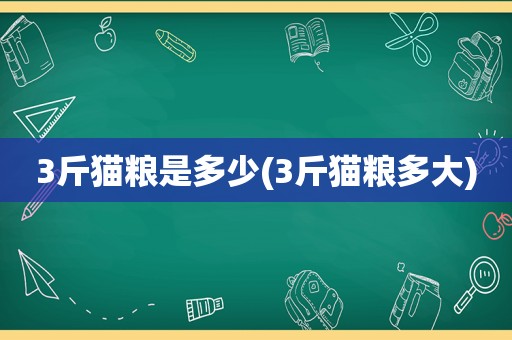 3斤猫粮是多少(3斤猫粮多大)