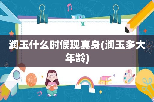 润玉什么时候现真身(润玉多大年龄)