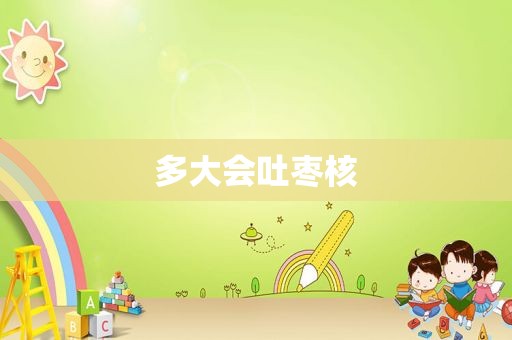多大会吐枣核