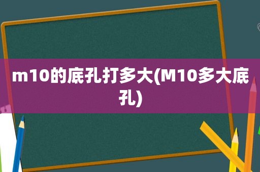 m10的底孔打多大(M10多大底孔)