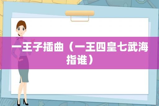 一王子插曲（一王四皇七武海指谁）