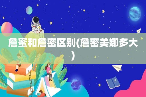 詹蜜和詹密区别(詹密美娜多大)