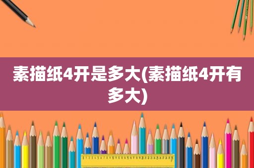 素描纸4开是多大(素描纸4开有多大)