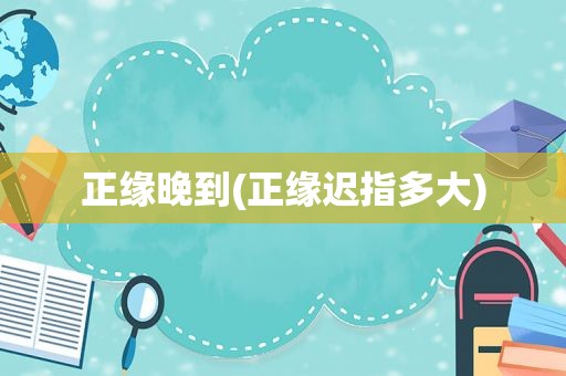 正缘晚到(正缘迟指多大)