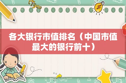 各大银行市值排名（中国市值最大的银行前十）