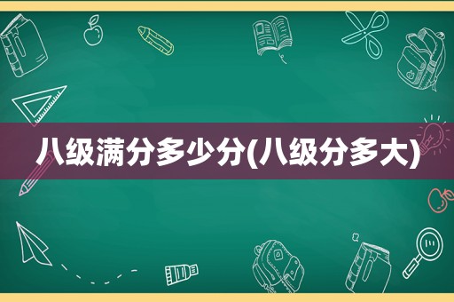 八级满分多少分(八级分多大)