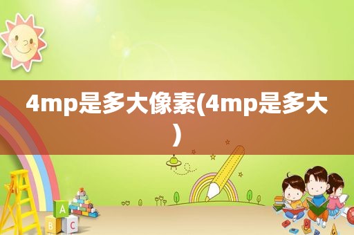 4mp是多大像素(4mp是多大)