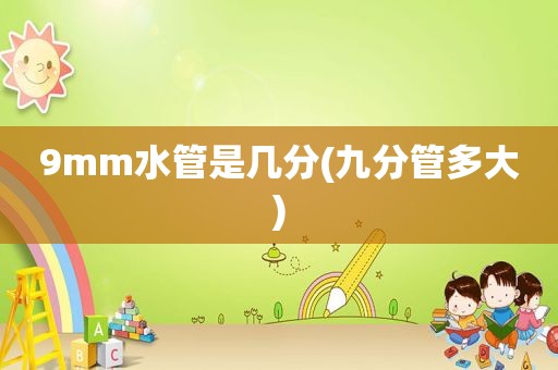 9mm水管是几分(九分管多大)