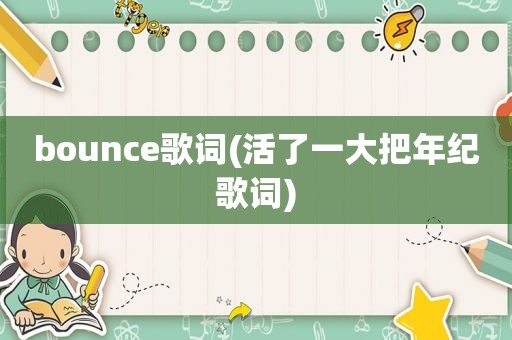 bounce歌词(活了一大把年纪歌词)