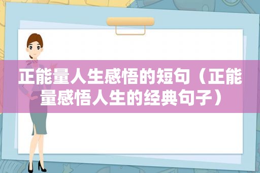 正能量人生感悟的短句（正能量感悟人生的经典句子）