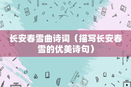 长安春雪曲诗词（描写长安春雪的优美诗句）