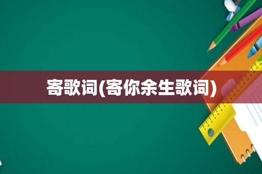 寄歌词(寄你余生歌词)