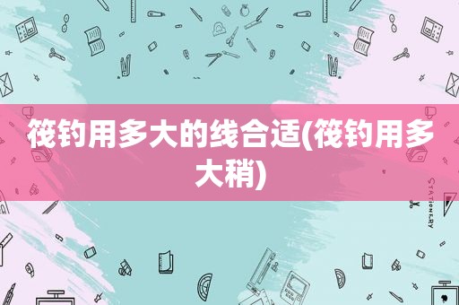 筏钓用多大的线合适(筏钓用多大稍)