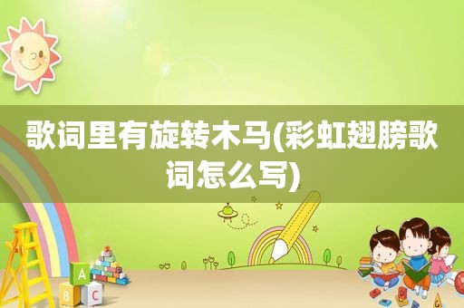 歌词里有旋转木马(彩虹翅膀歌词怎么写)