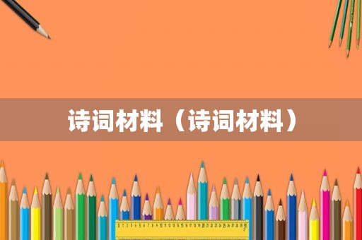 诗词材料（诗词材料）