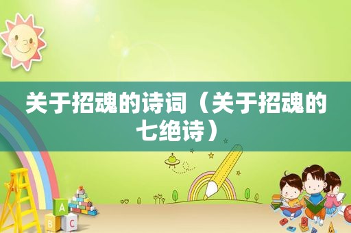 关于招魂的诗词（关于招魂的七绝诗）