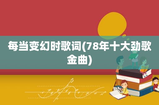 每当变幻时歌词(78年十大劲歌金曲)