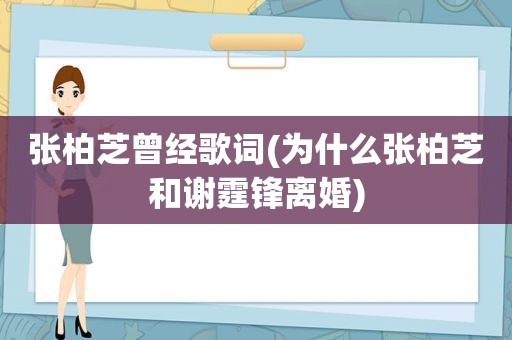 张柏芝曾经歌词(为什么张柏芝和谢霆锋离婚)