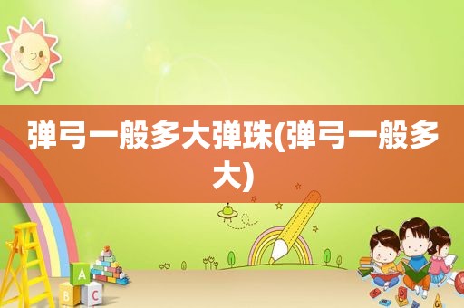 弹弓一般多大弹珠(弹弓一般多大)