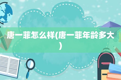 唐一菲怎么样(唐一菲年龄多大)