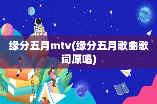 缘分五月mtv(缘分五月歌曲歌词原唱)