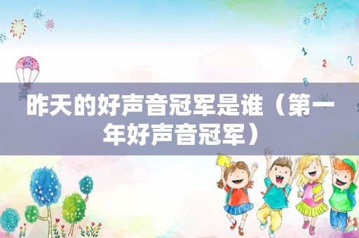 昨天的好声音冠军是谁（第一年好声音冠军）