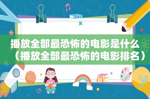 播放全部最恐怖的电影是什么（播放全部最恐怖的电影排名）