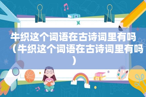 牛织这个词语在古诗词里有吗（牛织这个词语在古诗词里有吗）