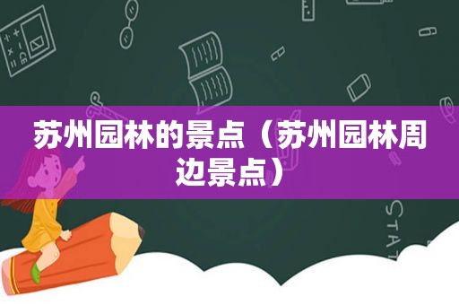 苏州园林的景点（苏州园林周边景点）