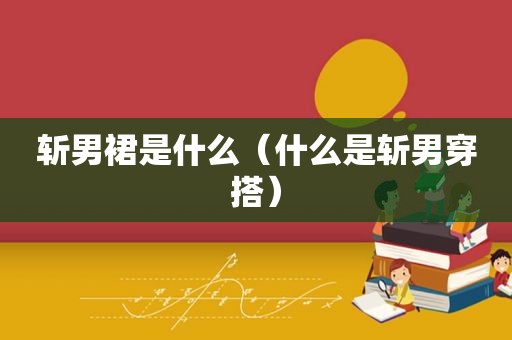 斩男裙是什么（什么是斩男穿搭）