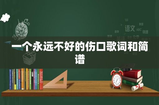 一个永远不好的伤口歌词和简谱