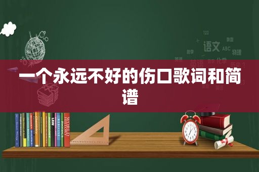 一个永远不好的伤口歌词和简谱