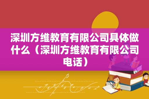 深圳方维教育有限公司具体做什么（深圳方维教育有限公司电话）