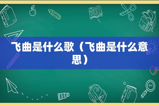 飞曲是什么歌（飞曲是什么意思）