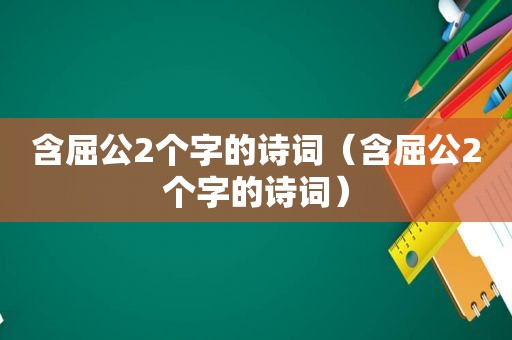 含屈公2个字的诗词（含屈公2个字的诗词）