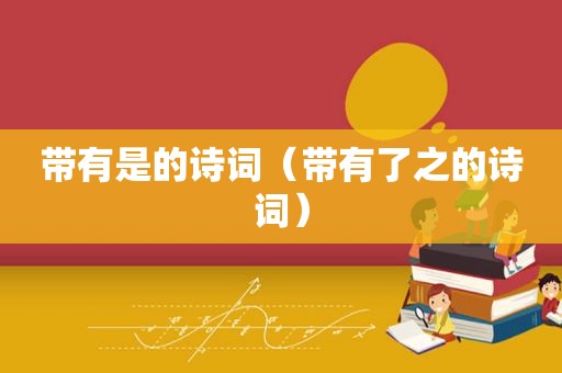 带有是的诗词（带有了之的诗词）