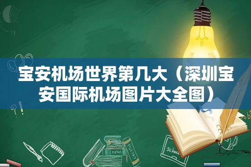宝安机场世界第几大（深圳宝安国际机场图片大全图）