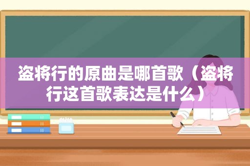 盗将行的原曲是哪首歌（盗将行这首歌表达是什么）