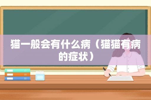猫一般会有什么病（猫猫有病的症状）