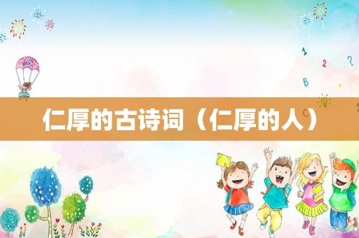 仁厚的古诗词（仁厚的人）