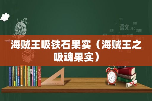 海贼王吸铁石果实（海贼王之吸魂果实）